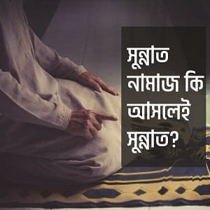 সুন্নাত নামাজ কি আসলেই সুন্নাত?